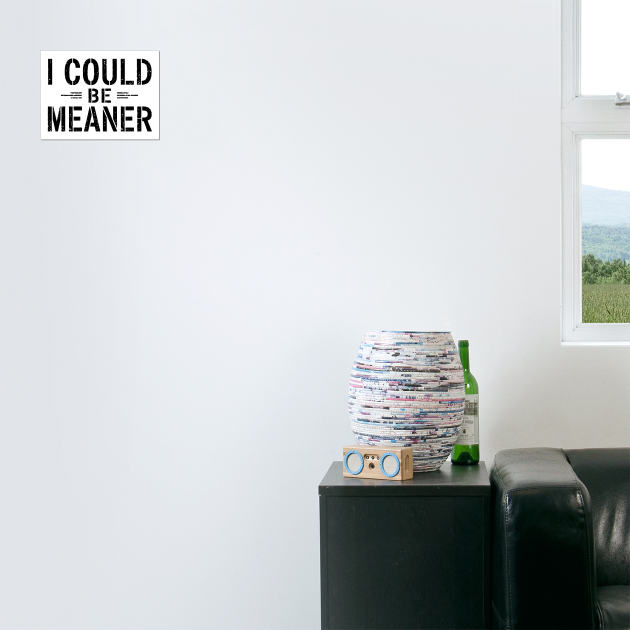 I Could Be Meaner by ArtistTee ⭐⭐⭐⭐⭐
